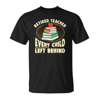 Funny Retired Teacher Gift Every Child Left Behind Unisex T-Shirt | Mazezy