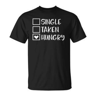 Funny Valentines Day Single Taken Hungry Food Lover Foodie Unisex T-Shirt | Mazezy