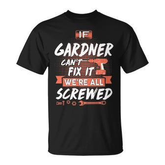 Gardner Name If Gardner Cant Fix It Were All Screwed T-Shirt - Seseable