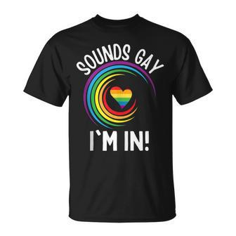 Gay Pride Sounds Gay Im In Men Women Lgbt Rainbow Unisex T-Shirt | Mazezy