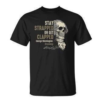 George Washington Stay Strapped Or Get Clapped 4Th Of July Unisex T-Shirt | Mazezy AU