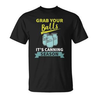 Grab Your Balls Its Canning Season Funny Saying Unisex T-Shirt | Mazezy