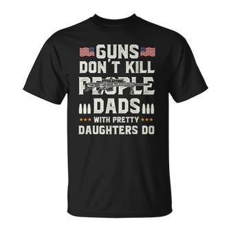 Guns Dont Kill People Dads With Pretty Daughters Dad Unisex T-Shirt | Mazezy