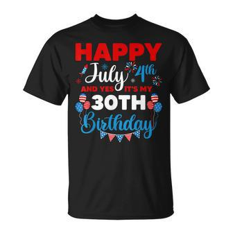 Happy July 4Th And Yes Its My 30Th Birthday Independence Unisex T-Shirt - Seseable