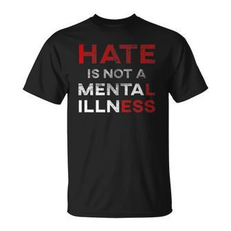 Hate Is Not A Mental Illness Anti-Hate Unisex T-Shirt | Mazezy