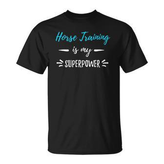 Horse Training Is My Superpower Horse Trainer Gift Unisex T-Shirt | Mazezy