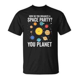 How Do You Organize A Space Party Funny Planet Unisex T-Shirt | Mazezy