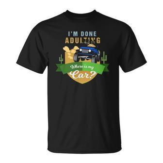 I Am Done Adulting Where Is My Car Off Road Unisex T-Shirt | Mazezy