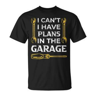 I Cant I Have Plans In The Garage Funny Car Mechanic Dad Unisex T-Shirt - Seseable