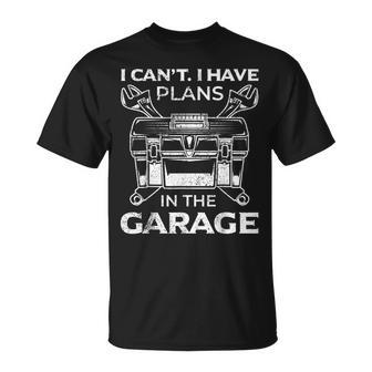 I Cant I Have Plans In The Garage Funny Car Mechanic Dad Unisex T-Shirt - Seseable