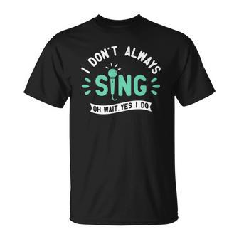 I Dont Always Sing - Karaoke Party Musician Singer Unisex T-Shirt | Mazezy