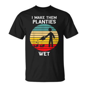 I Make Them Planties Wet Funny Gardening Pun Plant Watering V2 Unisex T-Shirt - Seseable