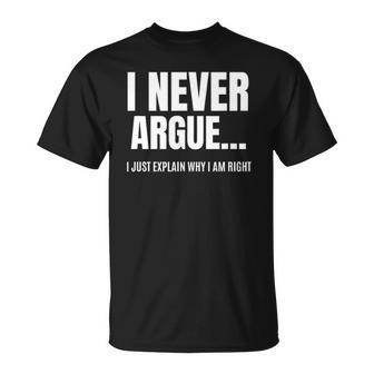 I Never Argue I Just Explain Why I Am Right Funny Saying Unisex T-Shirt | Mazezy