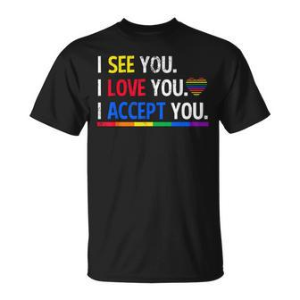 I See I Love You I Accept You Lgbtq Ally Gay Pride  Unisex T-Shirt