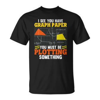I See You Have Graph Paper Plotting Math Pun Funny Math Geek Unisex T-Shirt | Mazezy