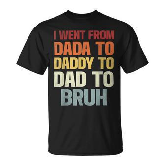 I Went From Dada To Daddy To Dad To Bruh Funny Dad Unisex T-Shirt - Monsterry