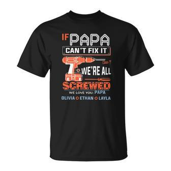 If Papa Cant Fix It Were All Screwed We Love You Papa Olivia Ethan Layla Unisex T-Shirt | Mazezy