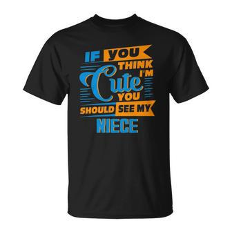 If You Think Im Cute You Should See My Niece Unisex T-Shirt | Mazezy