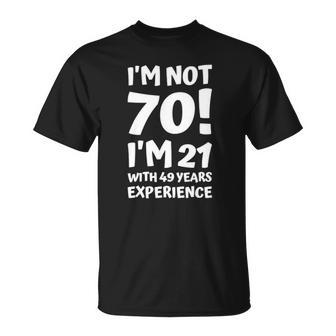 Im Not 70 Im 21 With 49 Years Experience Funny Women Men Unisex T-Shirt | Mazezy