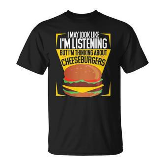 Im Not Listening But Im Thinking About Cheeseburgers Unisex T-Shirt | Mazezy