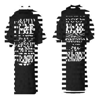 Im Not Old Im Aged T Perfection And Full-Bodied Unisex T-Shirt | Mazezy