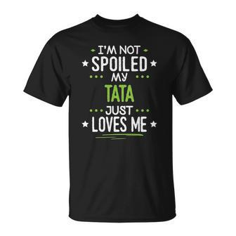 Im Not Spoiled My Tata Just Loves Me Unisex T-Shirt | Mazezy