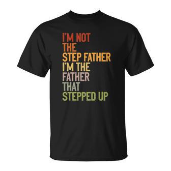 Im Not The Step Father Im The Father That Stepped Up Dad Unisex T-Shirt