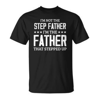 Im Not The Stepfather Im The Father That Stepped Up Unisex T-Shirt | Mazezy DE