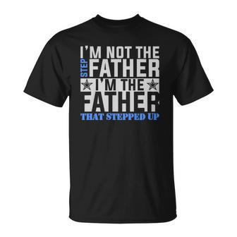 Im The Father That Stepped Up Fathers Day Unisex T-Shirt | Mazezy