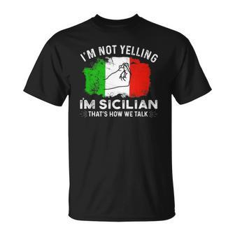 Italy Flag Im Not Yelling Im Sicilian Thats How We Talk Unisex T-Shirt | Mazezy