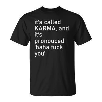 Its Called Karma And Its Pronounced Haha Fuck You Funny Life Unisex T-Shirt | Mazezy