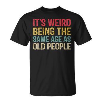 Its Weird Being The Same Age As Old People Funny Vintage Unisex T-Shirt - Seseable