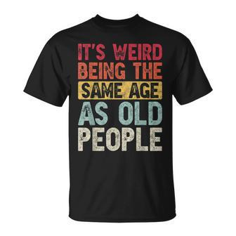 Its Weird Being The Same Age As Old People Funny Vintage Unisex T-Shirt - Seseable