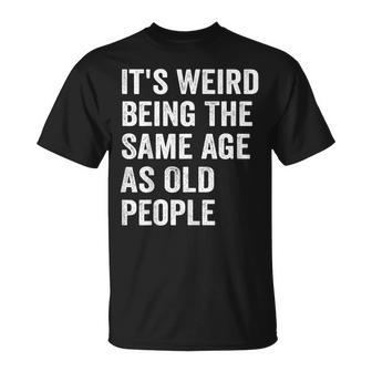 Its Weird Being The Same Age As Old People Retro Sarcastic V2 Unisex T-Shirt - Seseable