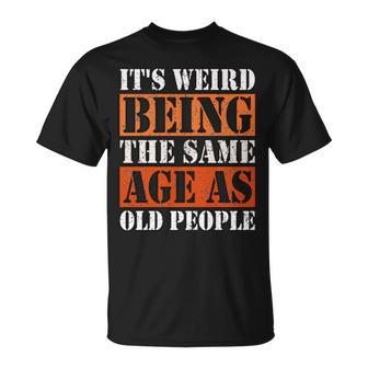 Its Weird Being The Same Age As Old People Retro Sarcastic V2 Unisex T-Shirt - Seseable