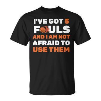 Ive Got 5 Fouls And I Am Not Afraid Basketball Player Cute Unisex T-Shirt | Favorety AU