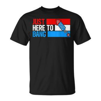 Just Here To Bang Fireworks Funny 4Th Of July Unisex T-Shirt - Seseable
