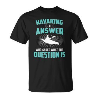 Kayaking Is The Answer Paddler Canoe Water Sports Paddling Unisex T-Shirt | Mazezy