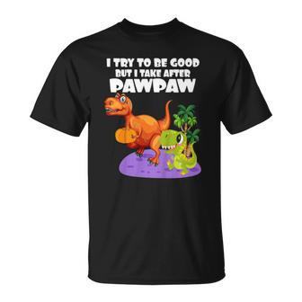 Kids I Try To Be Good But I Take After My Pawpaw Funny Dinosaur Unisex T-Shirt | Mazezy