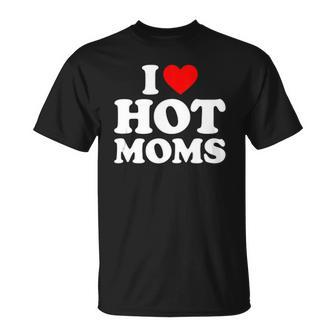 I Love Hot Moms I Heart Moms I Love Hot Moms T-shirt - Thegiftio UK