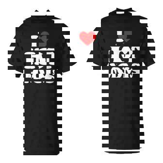 I Love Hot Moms I Heart Moms I Love Hot Moms T-shirt - Thegiftio