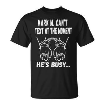 Mark M Cant Text At The Moment Hes Busy Unisex T-Shirt | Favorety AU