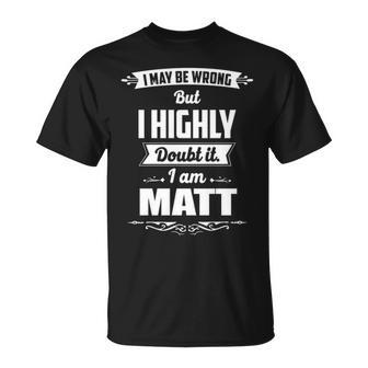 Matt Name I May Be Wrong But I Highly Doubt It Im Matt T-Shirt - Seseable