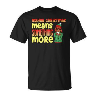 Maybe Christmas Means Something More 557 Shirt Unisex T-Shirt | Favorety