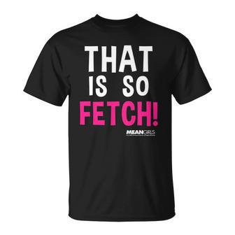 Mean Girls That Is So Fetch Quote Unisex T-Shirt | Mazezy