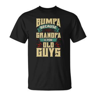 Mens Bumpa Because Grandpa Is For Old Guys Fathers Day Gifts Unisex T-Shirt | Mazezy