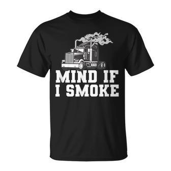 Mens Mind If I Smoke Funny Truck Driving Quote For A Trucker Unisex T-Shirt - Seseable