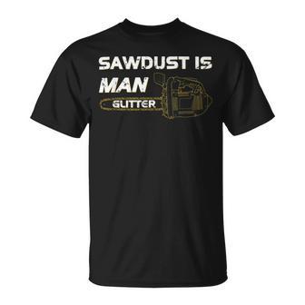 Mens Sawdust Is Man Glitter 353 Trending Shirt Unisex T-Shirt | Favorety