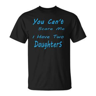 Mens You Cant Scare Me I Have Two Daughters Fathers Day Unisex T-Shirt | Mazezy