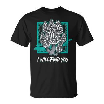 Morels I Will Find You Mushroom Picker 319 Trending Shirt Unisex T-Shirt | Favorety CA